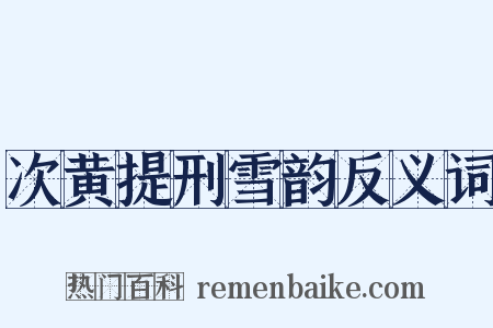 次黄提刑雪韵反义词是什么意思的图片